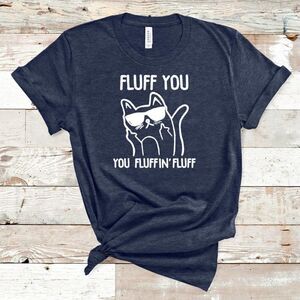 Fluff YOU You fluffin Fluff Funny Cat Owner Soft Graphic Tee Shirt